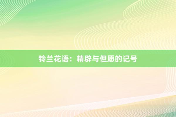 铃兰花语：精辟与但愿的记号